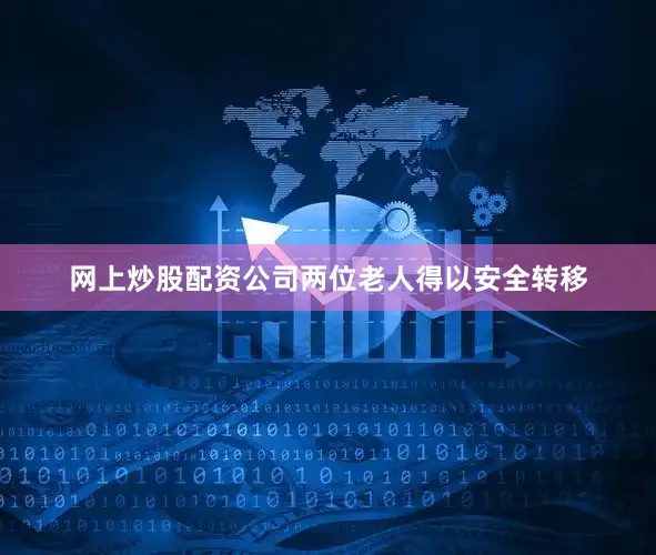 网上炒股配资公司两位老人得以安全转移