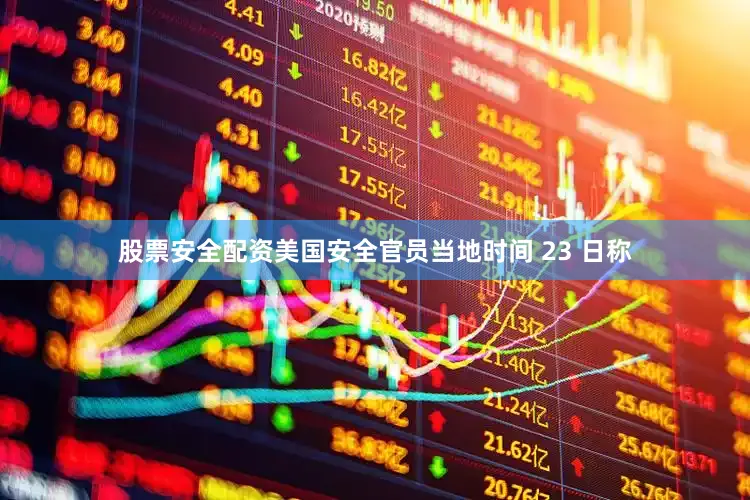 股票安全配资美国安全官员当地时间 23 日称