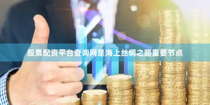 股票配资平台查询网是海上丝绸之路重要节点