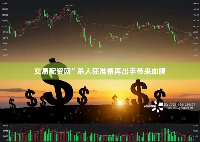 交易配资网”杀人狂准备再出手带来血腥