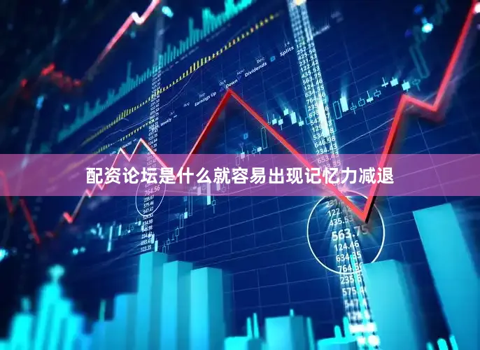 配资论坛是什么就容易出现记忆力减退