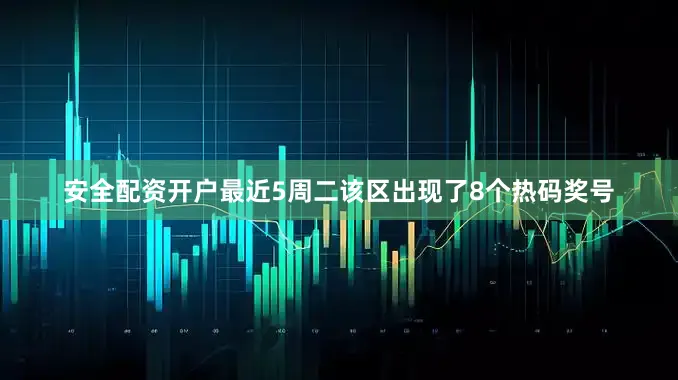 安全配资开户最近5周二该区出现了8个热码奖号